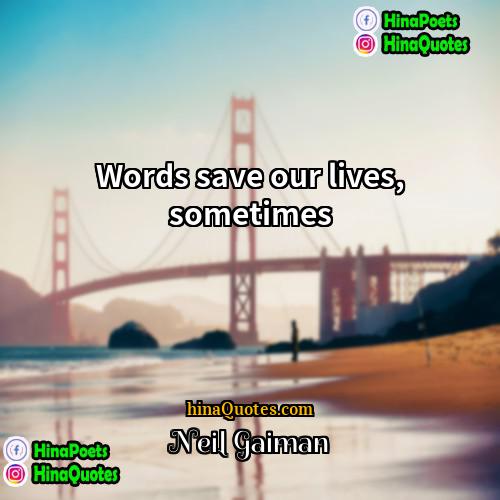 Neil Gaiman Quotes | Words save our lives, sometimes.
  